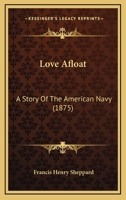 Love Afloat: A Story Of The American Navy (1875) 1167138872 Book Cover