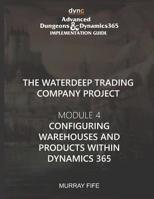 Configuring Warehouses and Products within Dynamics 365: Advanced Dungeons and Dynamics 365 Implementation Guide Module 4 1077209290 Book Cover