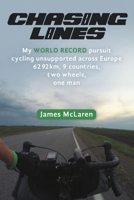 Chasing Lines: My WORLD RECORD pursuit cycling unsupported across Europe 6292km, 9 countries, two wheels, one man 1483494071 Book Cover