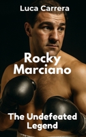 Rocky Marciano: The Undefeated Legend 1923504754 Book Cover