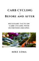 Carb Cycling: Before And After: Necessary Facts on Carb Cycling with Nutritious Recipes B0858VSZLV Book Cover