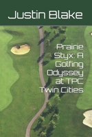 Prairie Styx: A Golfing Odyssey at TPC Twin Cities B0FH2WDTMF Book Cover