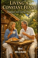 LIVING A CONSTANT FEAST: HAPPINESS AND LASTING PEACE B0GRMZ8KTQ Book Cover