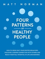 Four Patterns of Healthy People : How to Grow Past Your Rooted Behaviors, Discover a Deeper Connection with Others, and Reach Your Full Potential in Life and Business 1950043126 Book Cover