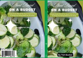 PLANT BASED ON A BUDGET!: How To Eat Healthy Without Breaking The Bank 1735745332 Book Cover