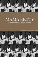 Mama Betty: A Memoir of Mellon Baker 1312824107 Book Cover
