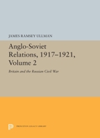 Anglo-Soviet Relations, 1918-1921, Vol. II: Britain and the Russian Civil War 069165512X Book Cover
