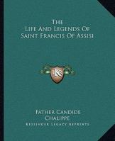 The Life And Legends Of Saint Francis Of Assisi 116269968X Book Cover
