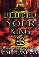 Behold Your King: Meditations in Matthew's Gospel 1904064116 Book Cover