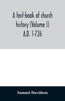 A text-book of church history (Volume I) A.D. 1-726 9354012213 Book Cover