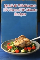 Quick & Wholesome: 100 Natural 30-Minute Recipes B0CLYZHY7S Book Cover