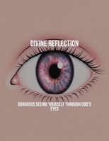Divine Reflection: Gorgeous Seeing Yourself Through God'S Eyes B0FR1WV1FQ Book Cover