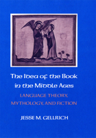 Idea of the Book in the Middle Ages: Language Theory, Mythology, and Fiction 0801493951 Book Cover