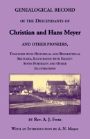 Genealogical Record of the Descendants of Christian and Hans Meyer and Other Pioneers, Together with Historical and Biographical Sketches, Illustrated with Eighty-Seven Portraits and Other Illustratio 0788428063 Book Cover