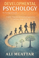 Developmental Psychology: Nurturing Growth and Understanding Behavior (Insights, Theories, and Practical Applications for Every Stage of Life) B0H2RVKTDR Book Cover