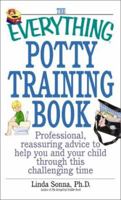 The Everything Potty Training Book: Professional, Reassuring Advice to Help You and Your Child Through This Challenging Time (Everything Series) 1580627404 Book Cover