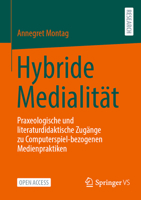 Hybride Medialität: Praxeologische Und Literaturdidaktische Zugänge Zu Computerspiel-Bezogenen Medienpraktiken 3658467673 Book Cover