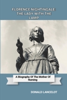FLORENCE NIGHTINGALE: THE LADY WITH THE LAMP: A BIOGRAPHY OF THE MOTHER OF NURSING B0DPSYVQXB Book Cover