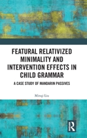 Featural Relativized Minimality and Intervention Effects in Child Grammar: A Case Study of Mandarin Passives 1041259123 Book Cover