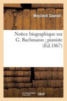 Notice Biographique Sur G. Bachmann; Pianiste 2012469515 Book Cover