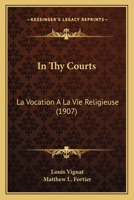 In Thy Courts: La Vocation A La Vie Religieuse (1907) 0548707103 Book Cover