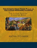 The Events That Took Place in the Little Vegetable Garden: The Little Veggies' Coloring Book 1502802287 Book Cover