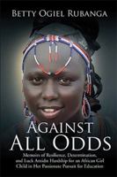 Against All Odds: Memoirs of Resilience, Determination, and Luck Amidst Hardship for an African Girl-Child in Her Passionate Pursuit for Education 1524582700 Book Cover