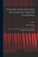Histoire Anecdotique De L'ancien Théâtre En France: Théâtre Français, Opéra, Opéra-Comique, Théâtre-Italien, Vaudeville, Théâtres Forains, Etc; Volume 2 1016569319 Book Cover