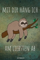 Mit Dir H�ng Ich Am Liebsten Ab: Lustiges Faultier Notizbuch f�r Chiller P�rchen Geschenk Faulenzer Morgenmuffel und Tierfreunde Heft Sloth Relax Memo Anti Stress Reisetagebuch Notizen Schlafm�tze Blo 1691819026 Book Cover