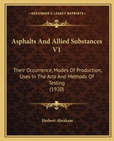 Asphalts And Allied Substances V1: Their Occurrence, Modes Of Production, Uses In The Arts And Methods Of Testing 1164113496 Book Cover