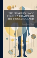The Dangerous age in men; a Treatise on the Prostate Gland B0FK1Z9D7N Book Cover