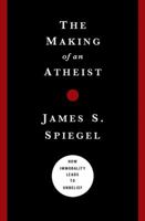 The Making of an Atheist: How Immorality Leads to Unbelief 0802476112 Book Cover