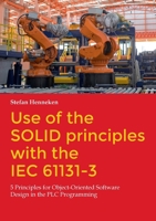 Use of the SOLID principles with the IEC 61131-3: 5 Principles for Object-Oriented Software Design in the PLC Programming 3757892224 Book Cover