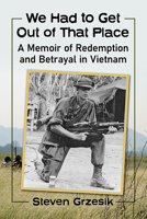 We Had to Get Out of That Place: A Memoir of Redemption and Betrayal in Vietnam 1476690510 Book Cover