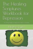 The Healing Scriptures Workbook for Depression: A 21 Day Guide for Depression, Stress or Anxiety 1981134263 Book Cover