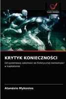 KRYTYK KONIECZNOŚCI: Od systemowej zależności do historycznej niemożności w kapitalizmie 6203507172 Book Cover
