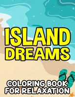 Island Dreams Coloring Book For Relaxation: Illustrations And Designs Of Tropical Scenes To Color, Coloring Activity Sheets For Everyone B08RBMMYPB Book Cover