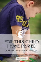 For This Child I Have Prayed: 6 Heart Surgeries, 18 Months 1637921144 Book Cover