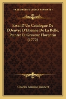 Essai D'Un Catalogue De L'Oeuvre D'Etienne De La Belle, Peintre Et Graveur Florentin (1772) 1165424681 Book Cover
