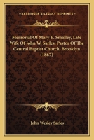 Memorial Of Mary E. Smalley, Late Wife Of John W. Sarles, Pastor Of The Central Baptist Church, Brooklyn 1166595471 Book Cover