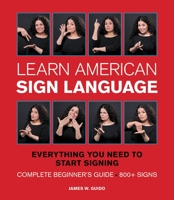 Learn American Sign Language: Everything You Need to Start Signing * Complete Beginner's Guide * 800+ signs 1577151070 Book Cover