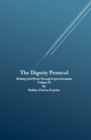 The Dignity Protocol: Building Self-Worth Through Crypto Investment B0F8T92P4B Book Cover