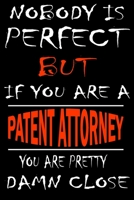Nobody is perfect but if you'are a PATENT ATTORNEY you're pretty damn close: This Journal is the new gift for PATENT ATTORNEY it WILL Help you to organize your life and to work on your goals for girls 1661346715 Book Cover