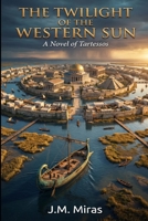 The Twilight of the Western Sun: A Novel of Tartessos (An Epic Tale of the Rise and Fall of a Lost Civilization) B0GMB3GBBT Book Cover