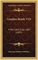 Goethes Briefe V19: 9 Mai 1805-Ende 1807 (1895) 1160099952 Book Cover