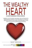THE WEALTHY HEART - A Guide To Abundance Through Serving Others B0CK3MMBGC Book Cover