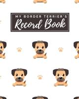 My Border Terrier's Record Book: Pet Journal Log Book - Medical & Vet Records - Pet Sitter Notes - Manage Expenses - Track Appetite, Weight, Sleep, ... -  Perfect for New Puppy Gift - (8 x 10) 1698369220 Book Cover