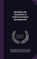 Modeling the dynamics of software project management 1019264772 Book Cover