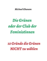 Die Grünen oder der Club der Feministinnen: 10 Gründe die Grünen NICHT zu wählen 3347393686 Book Cover