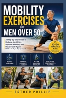 Mobility Exercises for Men Over 50: A Step-by-Step Guide to Reduce Joint Pain, Improve Mobility, and Move Freely Again Without Gym Equipment B0H72HJGN9 Book Cover